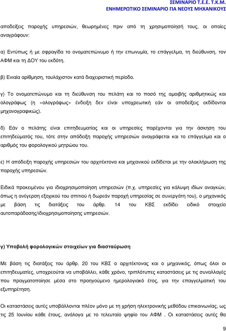 γ) Το ονοµατεπώνυµο και τη διεύθυνση του πελάτη και το ποσό της αµοιβής αριθµητικώς και ολογράφως (η «ολογράφως» ένδειξη δεν είναι υποχρεωτική εάν οι αποδείξεις εκδίδονται µηχανογραφικώς).