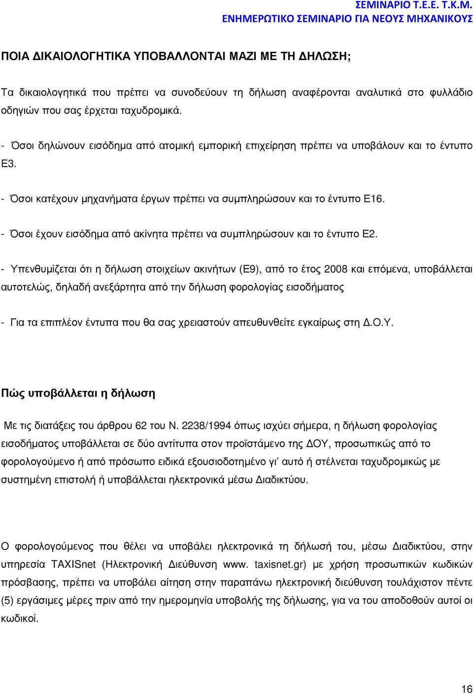 - Όσοι κατέχουν µηχανήµατα έργων πρέπει να συµπληρώσουν και το έντυπο Ε16. - Όσοι έχουν εισόδηµα από ακίνητα πρέπει να συµπληρώσουν και το έντυπο Ε2.