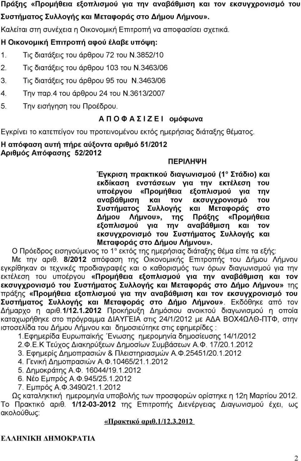 4 του άρθρου 24 του Ν.3613/2007 5. Την εισήγηση του Προέδρου. Α Π Ο Φ Α Σ Ι Ζ Ε Ι ομόφωνα Εγκρίνει το κατεπείγον του προτεινομένου εκτός ημερήσιας διάταξης θέματος.