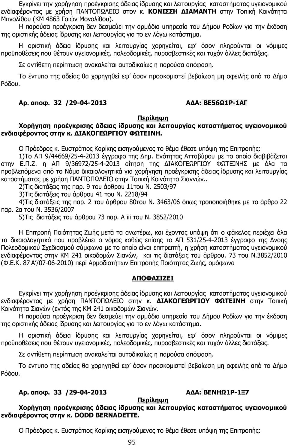 Η παρούσα προέγκριση δεν δεσµεύει την αρµόδια υπηρεσία του ήµου Ροδίων για την έκδοση της οριστικής άδειας ίδρυσης και λειτουργίας για το εν λόγω κατάστηµα.