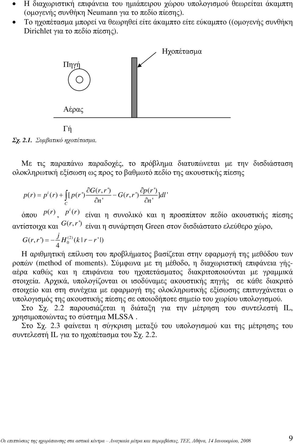 Με τις παραπάνω παραδοχές, το πρόβλημα διατυπώνεται με την δισδιάσταση ολοκληρωτική εξίσωση ως προς το βαθμωτό πεδίο της ακουστικής πίεσης i Grr (, ') pr (') p() r = p () r + [ p(') r G(, r r') ] dl'