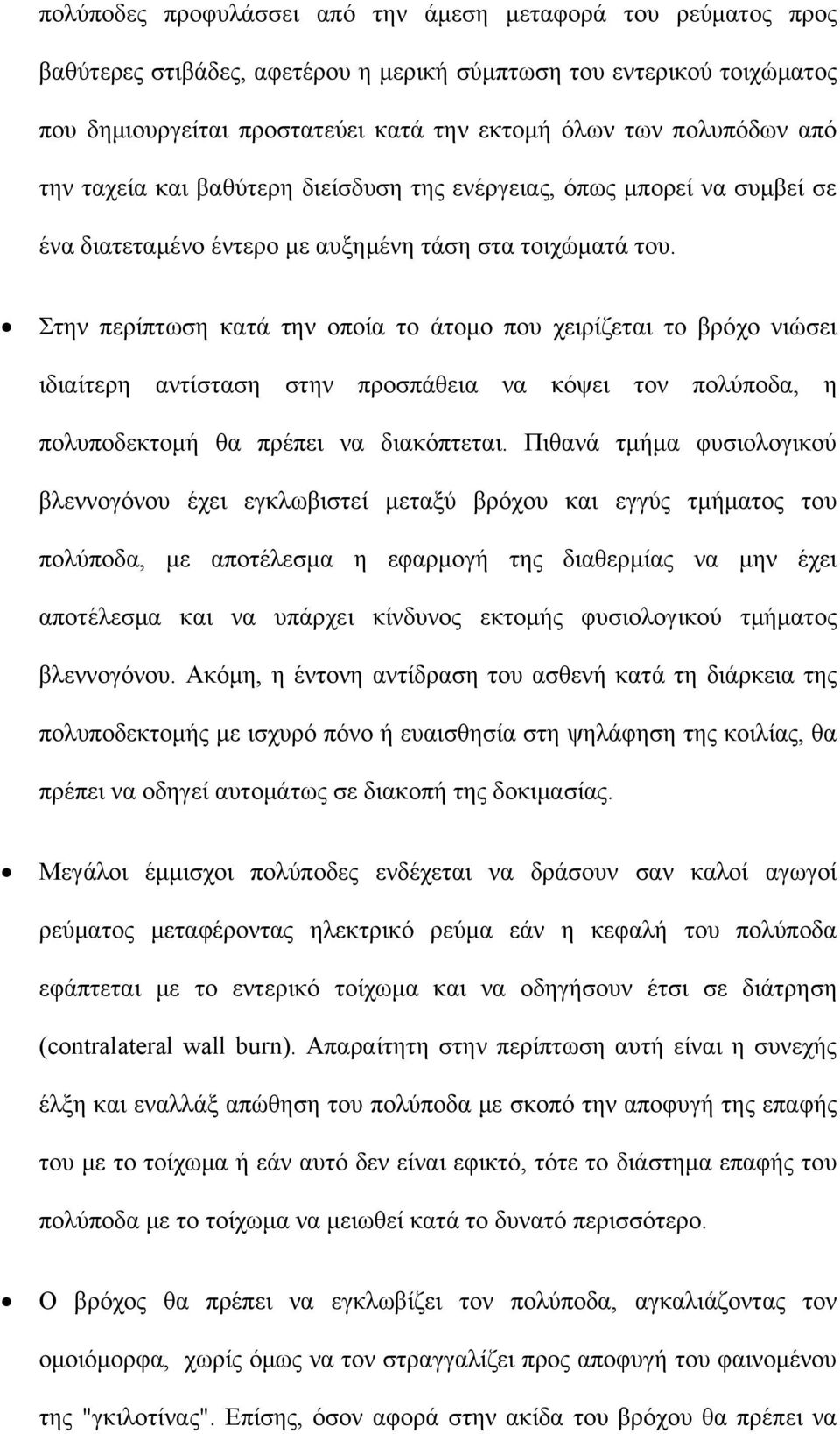 Στην περίπτωση κατά την οποία το άτομο που χειρίζεται το βρόχο νιώσει ιδιαίτερη αντίσταση στην προσπάθεια να κόψει τον πολύποδα, η πολυποδεκτομή θα πρέπει να διακόπτεται.