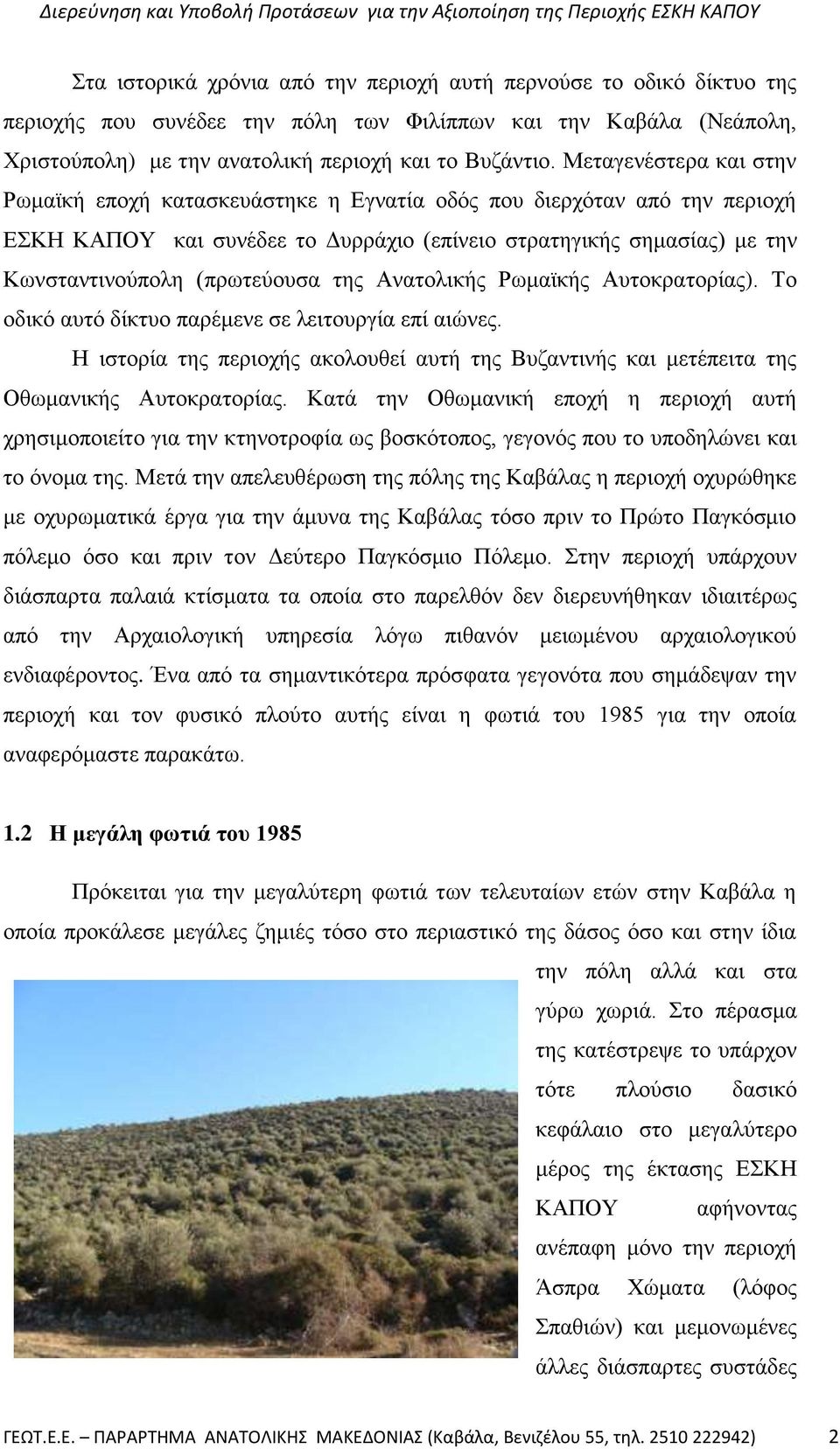 ηεο Αλαηνιηθήο Ρσκατθήο Απηνθξαηνξίαο). Σν νδηθφ απηφ δίθηπν παξέκελε ζε ιεηηνπξγία επί αηψλεο. Ζ ηζηνξία ηεο πεξηνρήο αθνινπζεί απηή ηεο Βπδαληηλήο θαη κεηέπεηηα ηεο Οζσκαληθήο Απηνθξαηνξίαο.