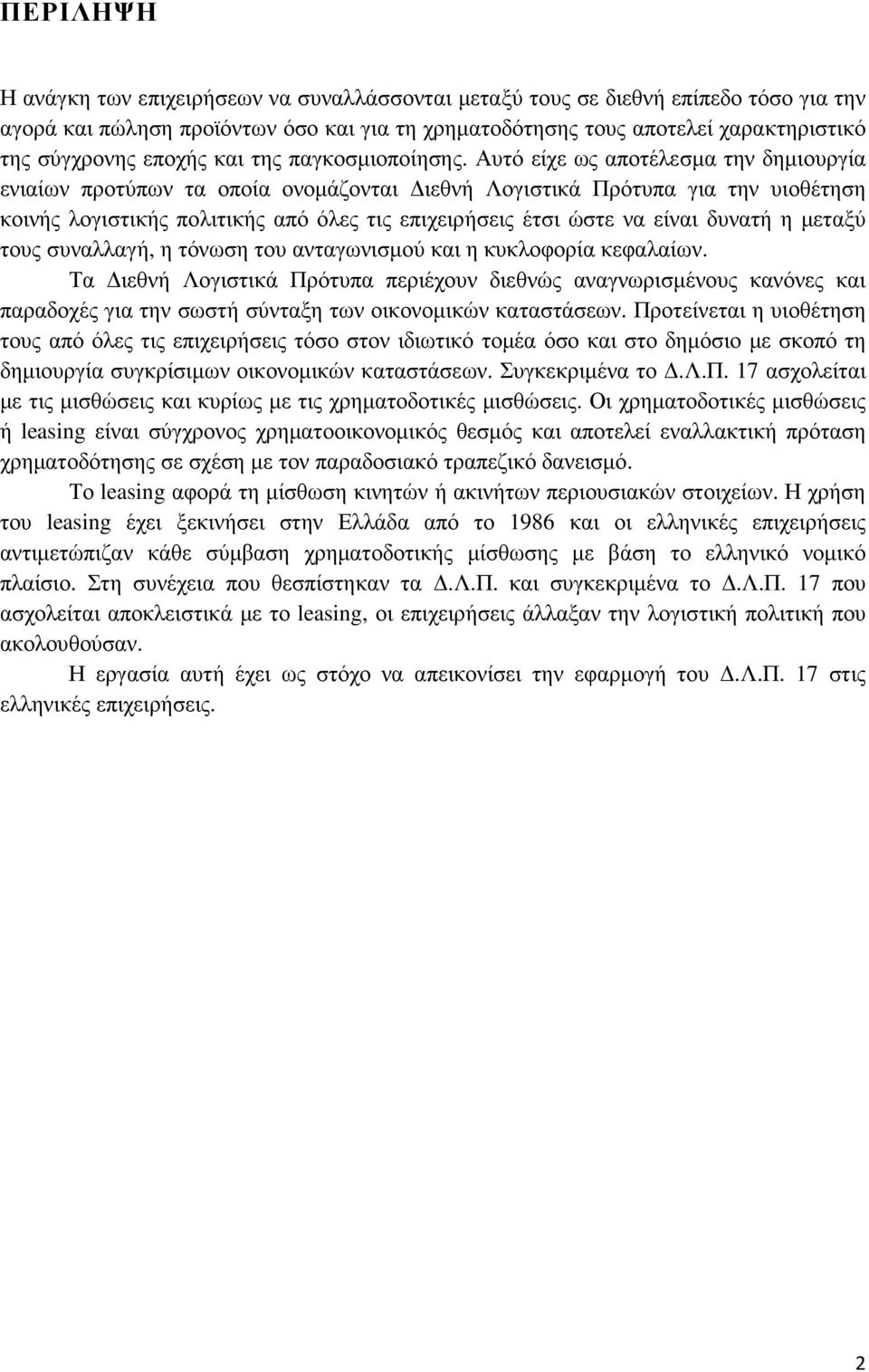 Αυτό είχε ως αποτέλεσµα την δηµιουργία ενιαίων προτύπων τα οποία ονοµάζονται ιεθνή Λογιστικά Πρότυπα για την υιοθέτηση κοινής λογιστικής πολιτικής από όλες τις επιχειρήσεις έτσι ώστε να είναι δυνατή