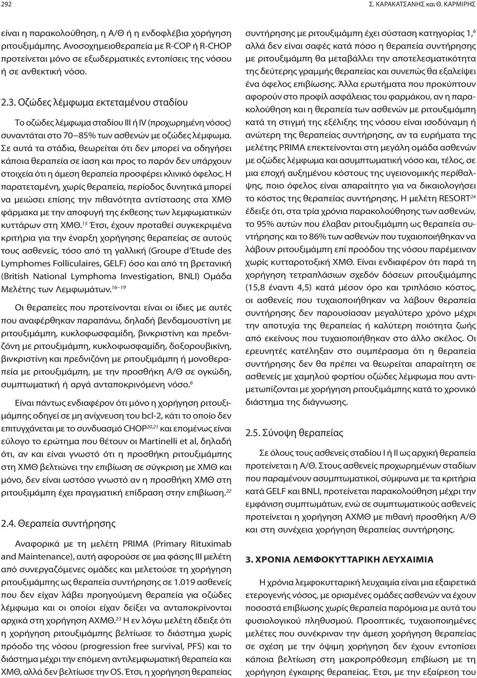 Οζώδες λέμφωμα εκτεταμένου σταδίου Το οζώδες λέμφωμα σταδίου III ή IV (προχωρημένη νόσος) συναντάται στο 70 85% των ασθενών με οζώδες λέμφωμα.