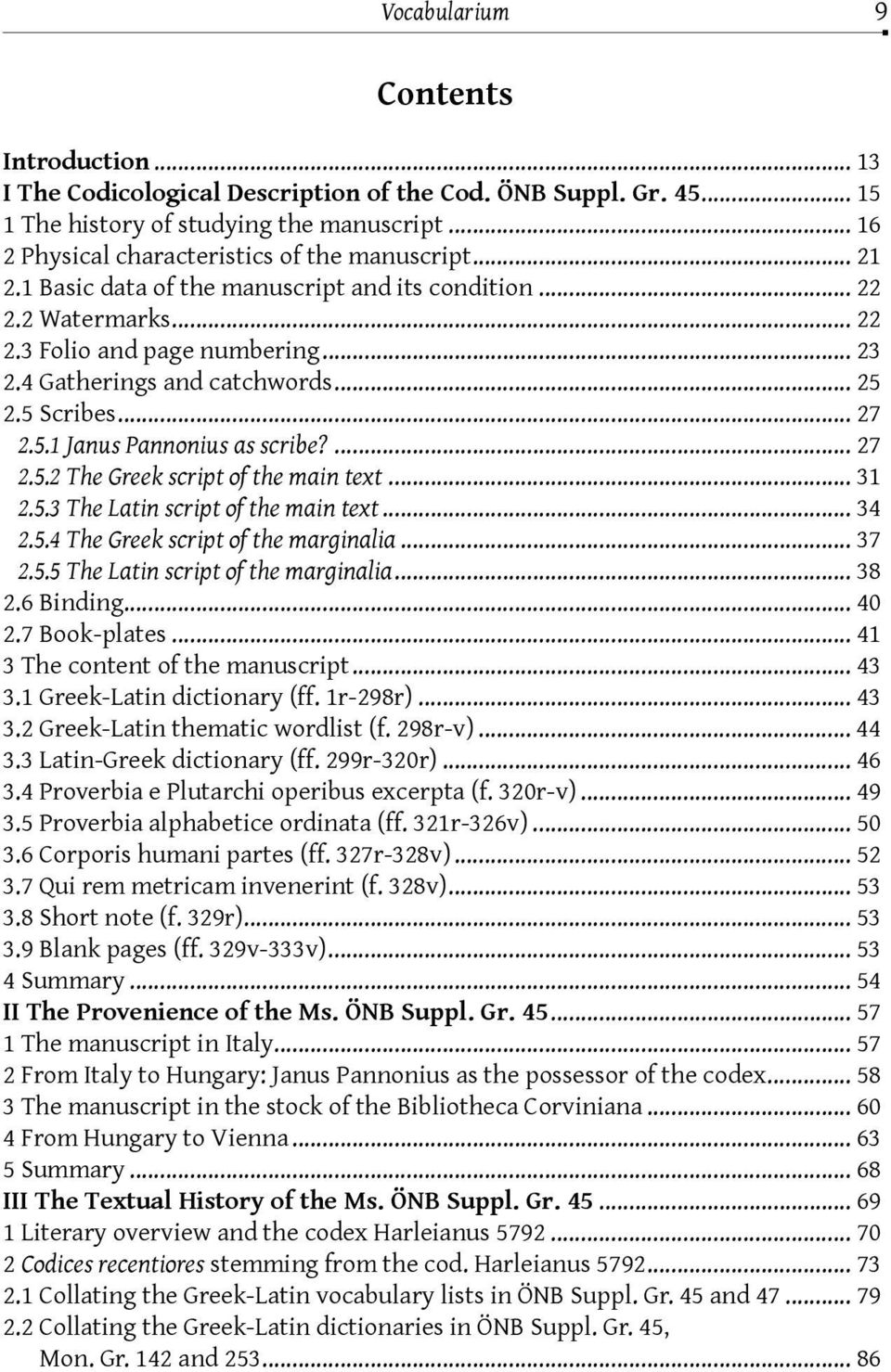 .. 25 2.5 Scribes... 27 2.5.1 Janus Pannonius as scribe?... 27 2.5.2 The Greek script of the main text... 31 2.5.3 The Latin script of the main text... 34 2.5.4 The Greek script of the marginalia.