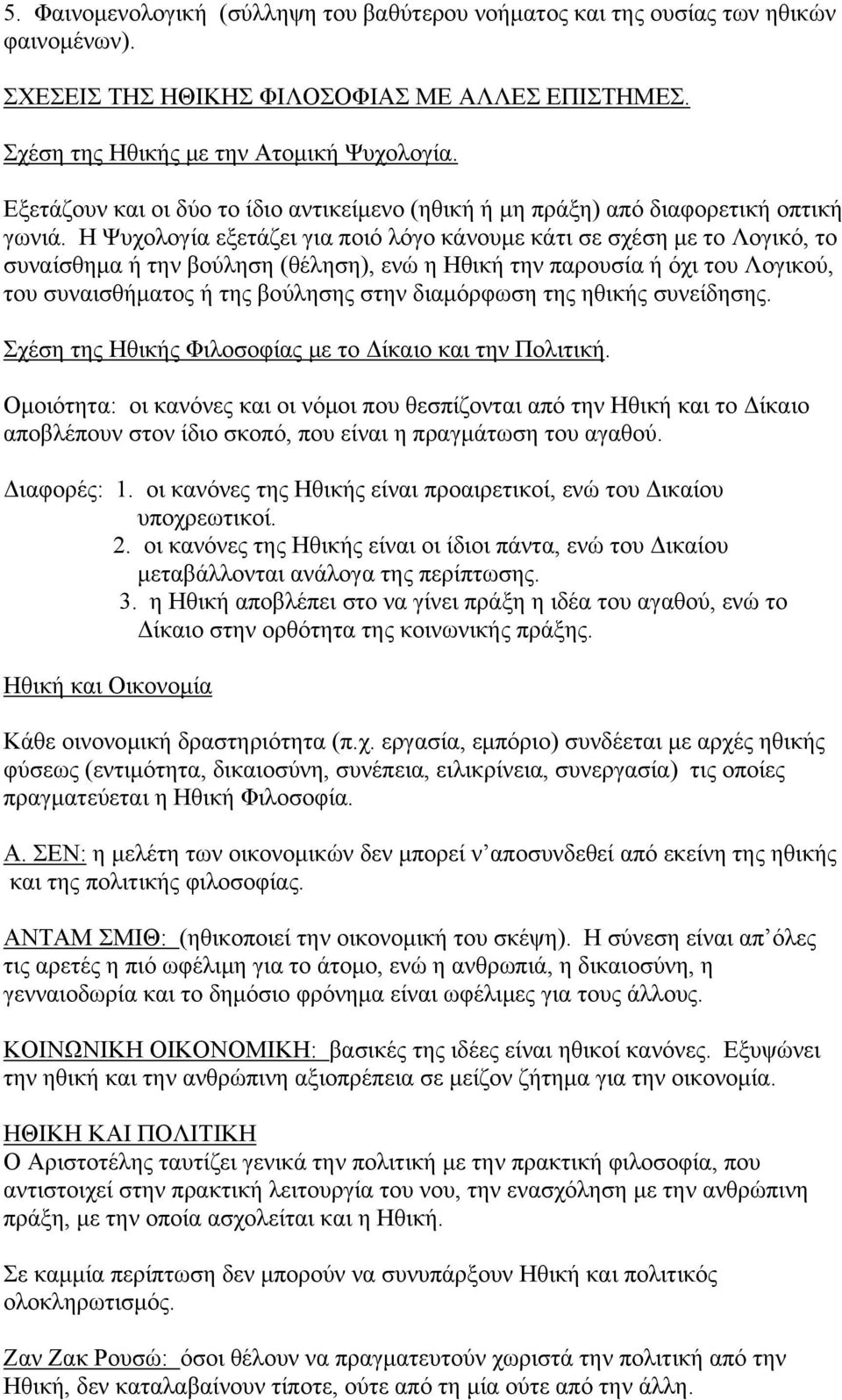 Η Ψυχολογία εξετάζει για ποιό λόγο κάνουμε κάτι σε σχέση με το Λογικό, το συναίσθημα ή την βούληση (θέληση), ενώ η Ηθική την παρουσία ή όχι του Λογικού, του συναισθήματος ή της βούλησης στην