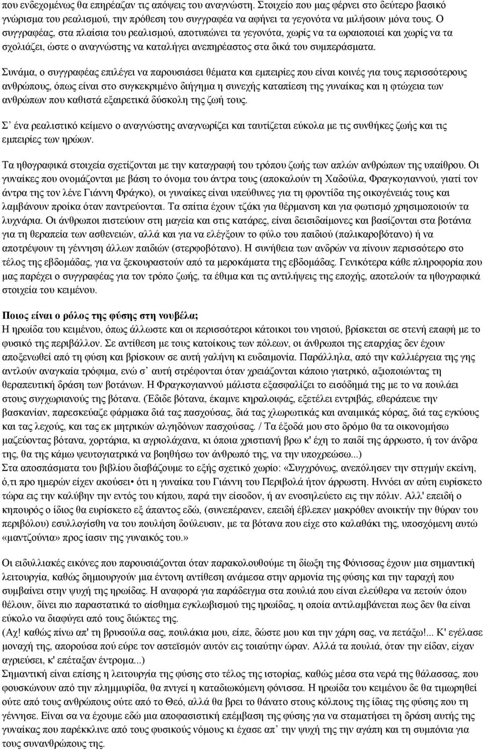 Συνάμα, ο συγγραφέας επιλέγει να παρουσιάσει θέματα και εμπειρίες που είναι κοινές για τους περισσότερους ανθρώπους, όπως είναι στο συγκεκριμένο διήγημα η συνεχής καταπίεση της γυναίκας και η φτώχεια