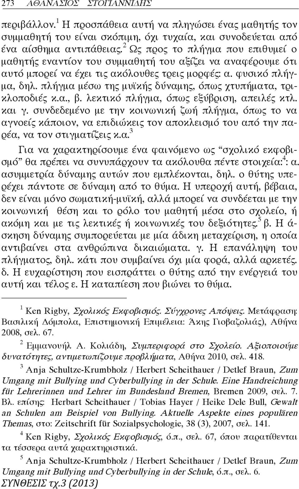 πλήγμα μέσω της μυϊκής δύναμης, όπως χτυπήματα, τρικλοποδιές κ.α., β. λεκτικό πλήγμα, όπως εξύβριση, απειλές κτλ. και γ.