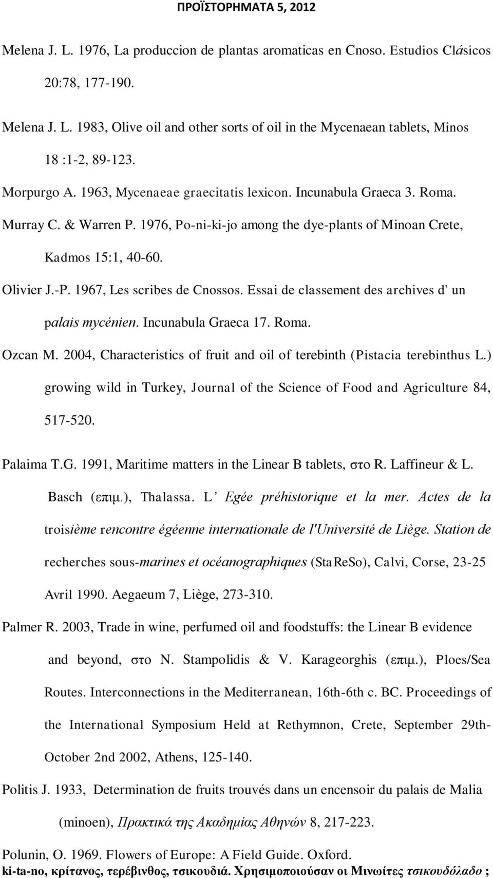 1967, Les scribes de Cnossos. Essai de classement des archives d' un palais mycénien. Incunabula Graeca 17. Roma. Ozcan M. 2004, Characteristics of fruit and oil of terebinth (Pistacia terebinthus L.