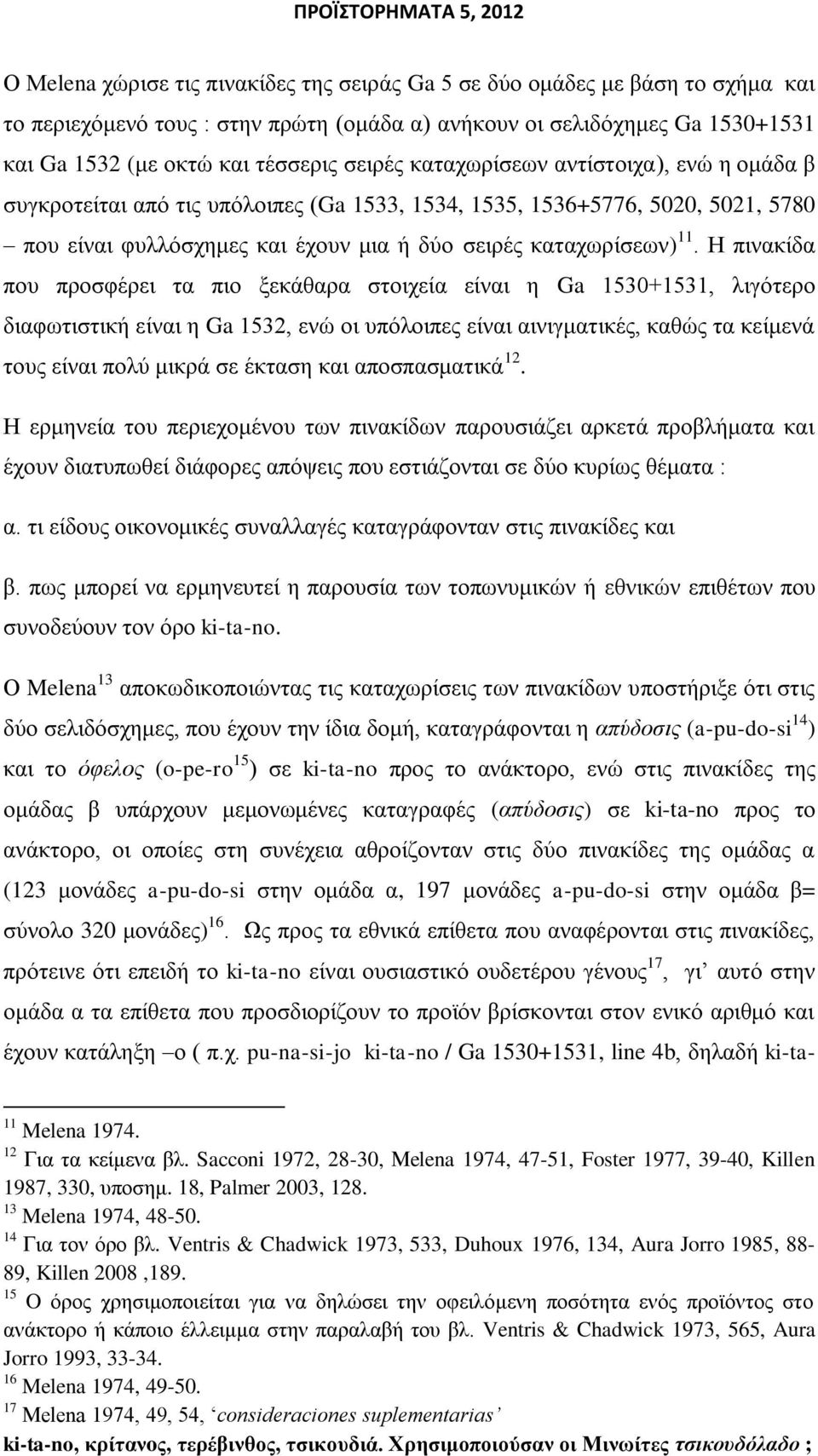 Η πηλαθίδα πνπ πξνζθέξεη ηα πην μεθάζαξα ζηνηρεία είλαη ε Ga 1530+1531, ιηγφηεξν δηαθσηηζηηθή είλαη ε Ga 1532, ελψ νη ππφινηπεο είλαη αηληγκαηηθέο, θαζψο ηα θείκελά ηνπο είλαη πνιχ κηθξά ζε έθηαζε