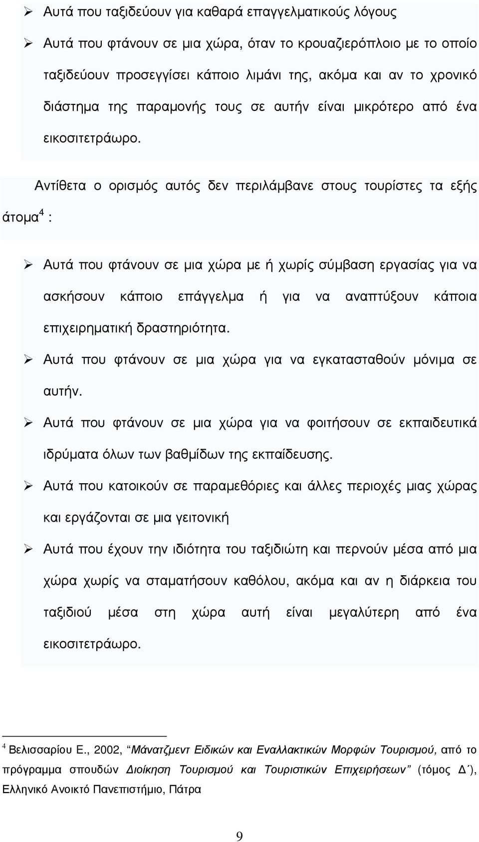 άτοµα 4 : Αντίθετα ο ορισµός αυτός δεν περιλάµβανε στους τουρίστες τα εξής Αυτά που φτάνουν σε µια χώρα µε ή χωρίς σύµβαση εργασίας για να ασκήσουν κάποιο επάγγελµα ή για να αναπτύξουν κάποια