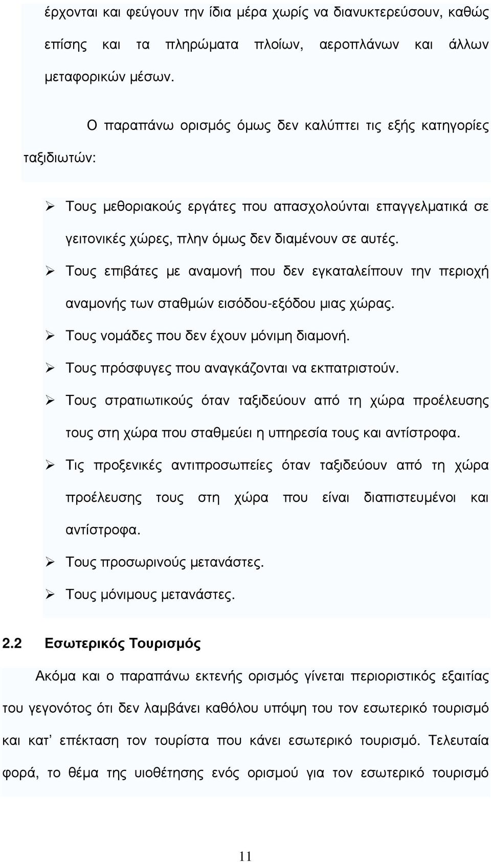 Τους επιβάτες µε αναµονή που δεν εγκαταλείπουν την περιοχή αναµονής των σταθµών εισόδου-εξόδου µιας χώρας. Τους νοµάδες που δεν έχουν µόνιµη διαµονή. Τους πρόσφυγες που αναγκάζονται να εκπατριστούν.