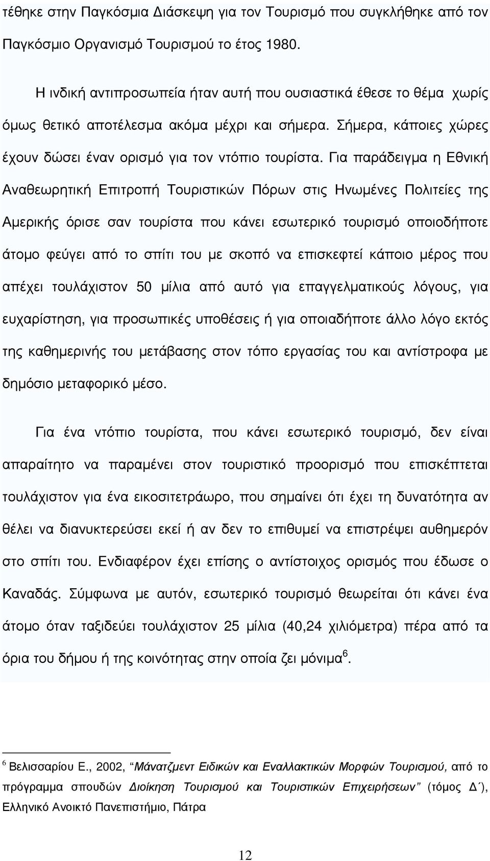 Για παράδειγµα η Εθνική Αναθεωρητική Επιτροπή Τουριστικών Πόρων στις Ηνωµένες Πολιτείες της Αµερικής όρισε σαν τουρίστα που κάνει εσωτερικό τουρισµό οποιοδήποτε άτοµο φεύγει από το σπίτι του µε σκοπό