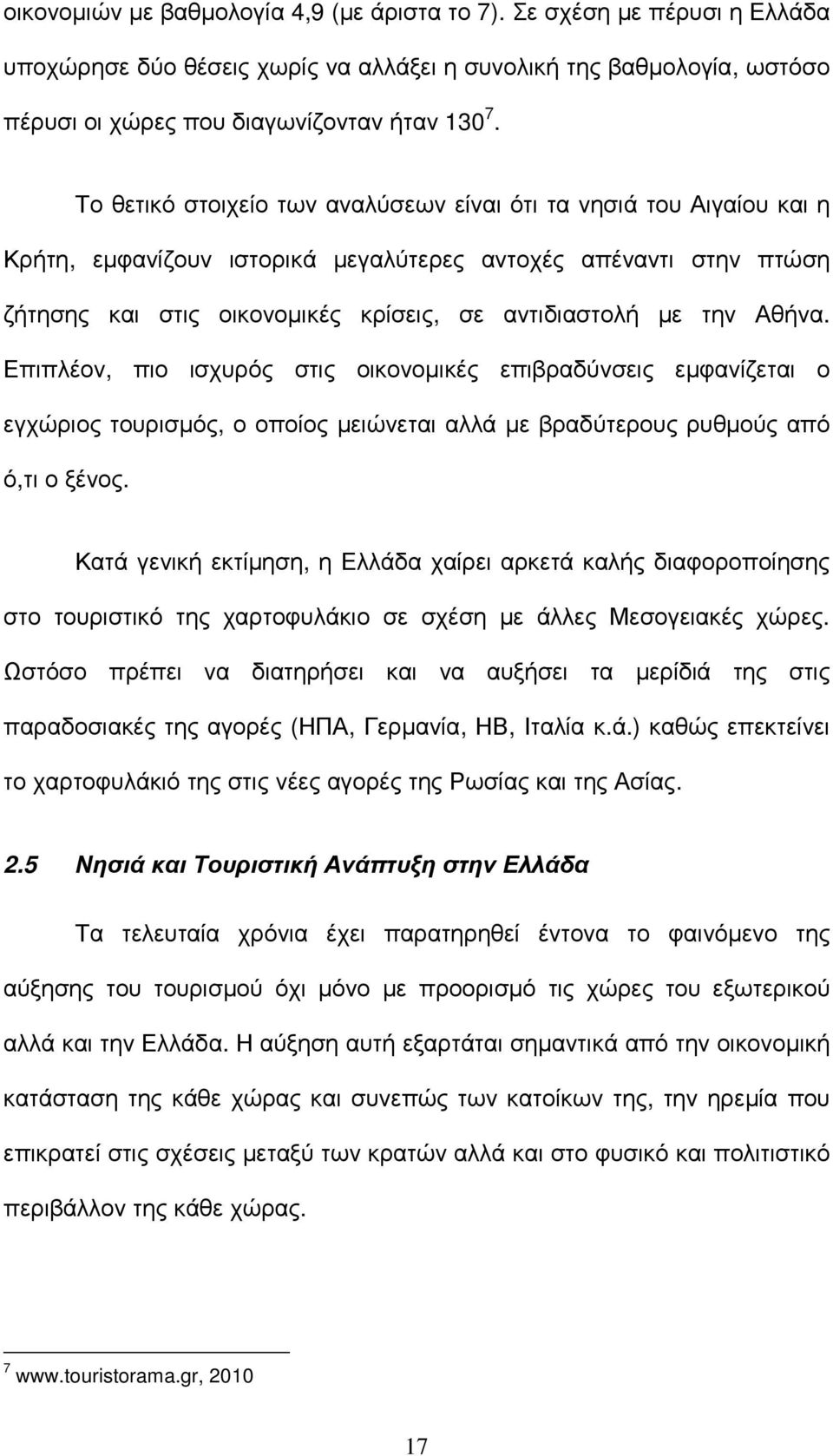 Αθήνα. Επιπλέον, πιο ισχυρός στις οικονοµικές επιβραδύνσεις εµφανίζεται ο εγχώριος τουρισµός, ο οποίος µειώνεται αλλά µε βραδύτερους ρυθµούς από ό,τι ο ξένος.