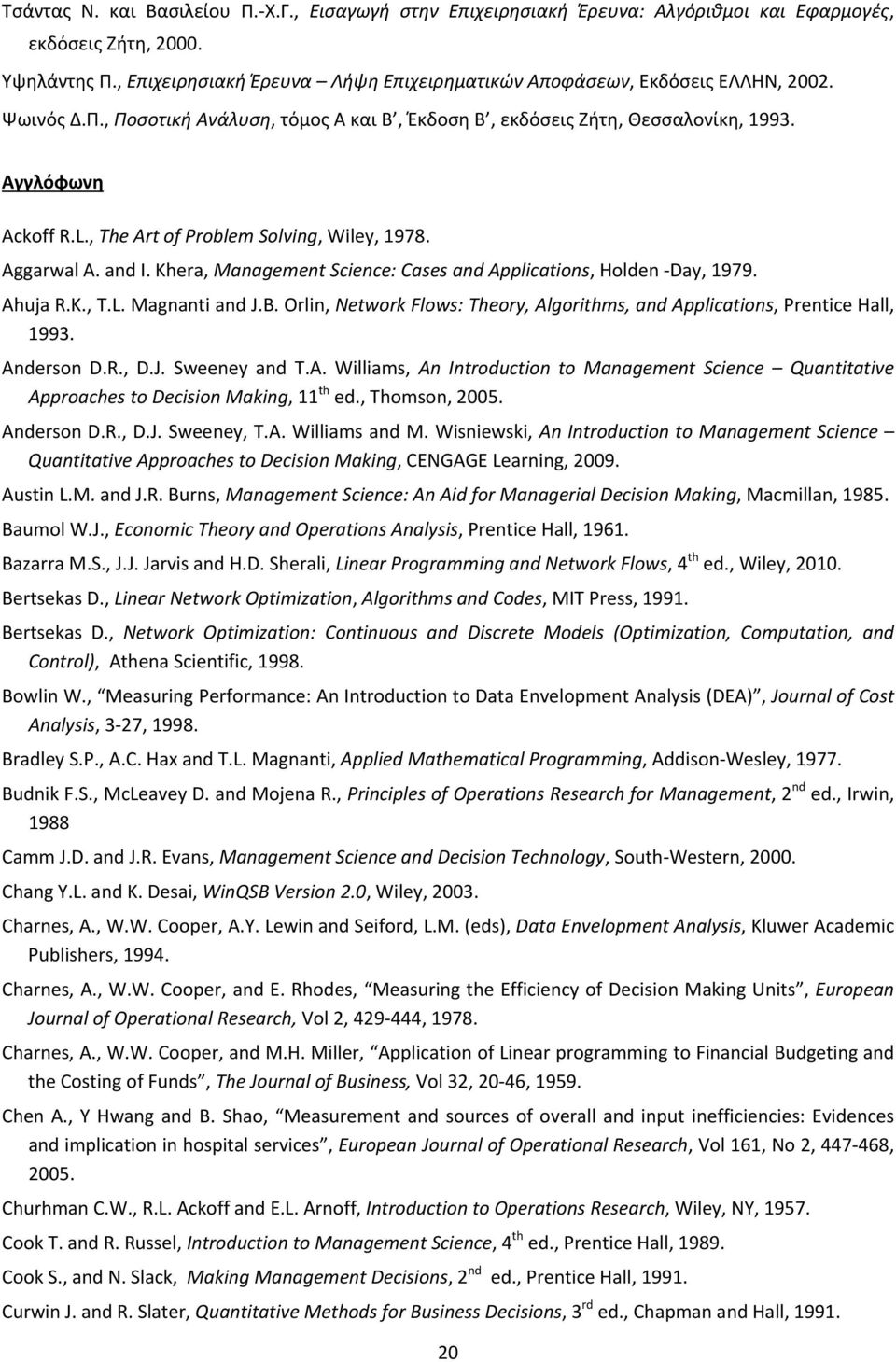 , The Art of Problem Solving, Wiley, 1978. Aggarwal Α. and I. Khera, Management Science: Cases and Applications, Holden Day, 1979. Ahuja R.K., T.L. Magnanti and J.B.