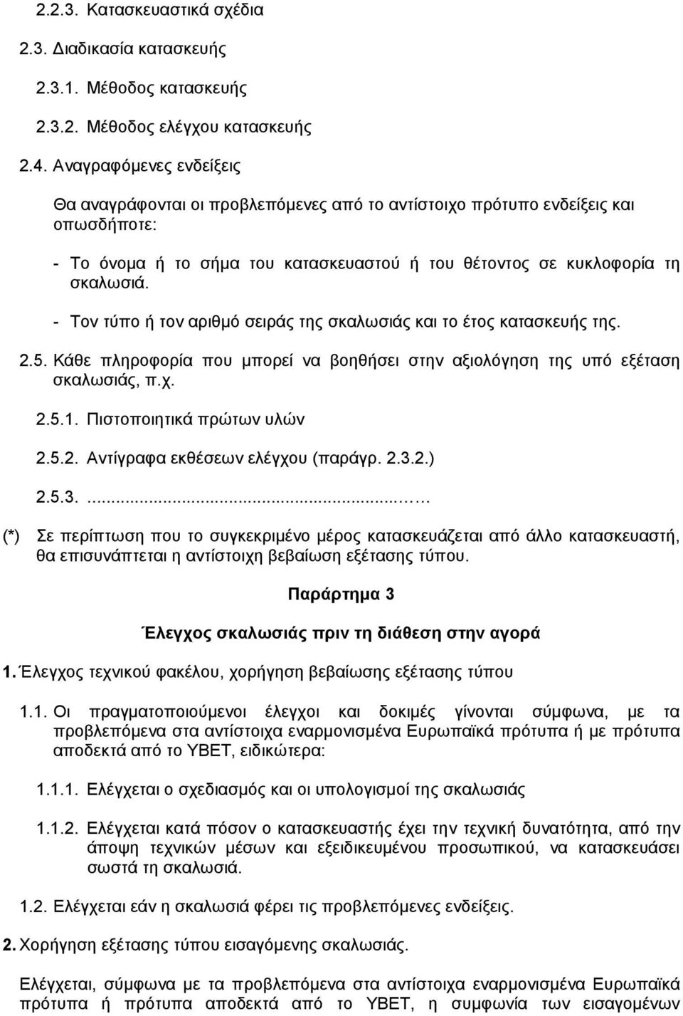 - Τον τύπο ή τον αριθµό σειράς της σκαλωσιάς και το έτος κατασκευής της. 2.5. Κάθε πληροφορία που µπορεί να βοηθήσει στην αξιολόγηση της υπό εξέταση σκαλωσιάς, π.χ. 2.5.1. Πιστοποιητικά πρώτων υλών 2.