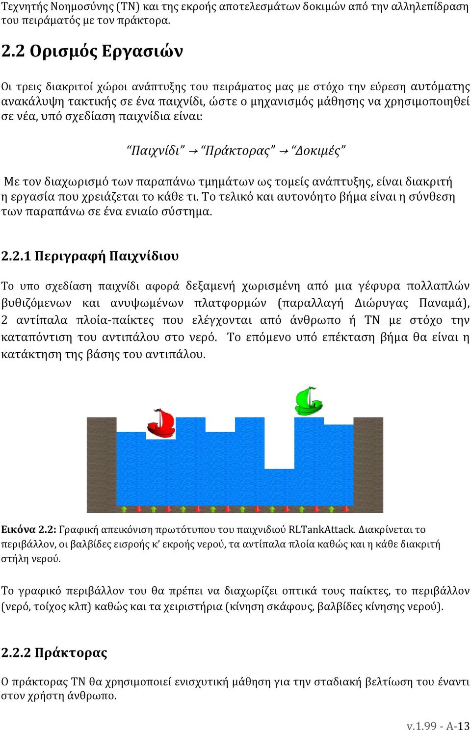 σχεδίαση παιχνίδια είναι: Παιχνίδι Πράκτορας Δοκιμές Με τον διαχωρισμό των παραπάνω τμημάτων ως τομείς ανάπτυξης, είναι διακριτή η εργασία που χρειάζεται το κάθε τι.