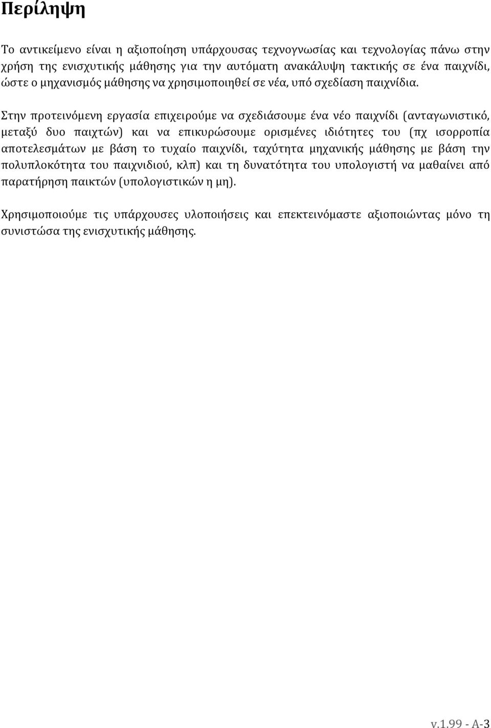 Στην προτεινόμενη εργασία επιχειρούμε να σχεδιάσουμε ένα νέο παιχνίδι (ανταγωνιστικό, μεταξύ δυο παιχτών) και να επικυρώσουμε ορισμένες ιδιότητες του (πχ ισορροπία αποτελεσμάτων με βάση