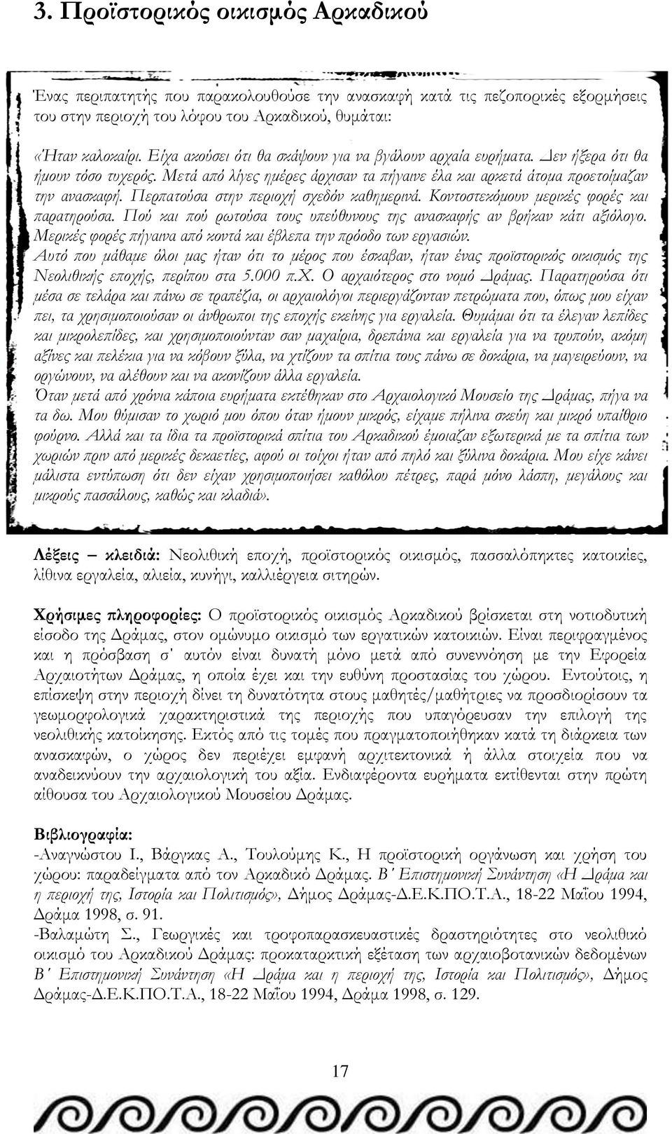 Περπατούσα στην περιοχή σχεδόν καθημερινά. Κοντοστεκόμουν μερικές φορές και παρατηρούσα. Πού και πού ρωτούσα τους υπεύθυνους της ανασκαφής αν βρήκαν κάτι αξιόλογο.