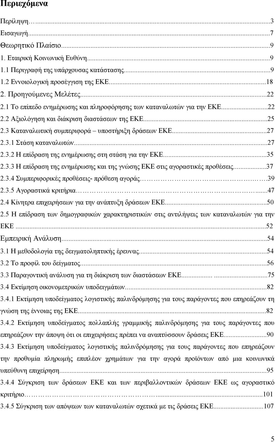 3 Καταναλωτική συμπεριφορά υποστήριξη δράσεων ΕΚΕ...27 2.3.1 Στάση καταναλωτών...27 2.3.2 Η επίδραση της ενημέρωσης στη στάση για την ΕΚΕ...35 2.3.3 Η επίδραση της ενημέρωσης και της γνώσης ΕΚΕ στις αγοραστικές προθέσεις.