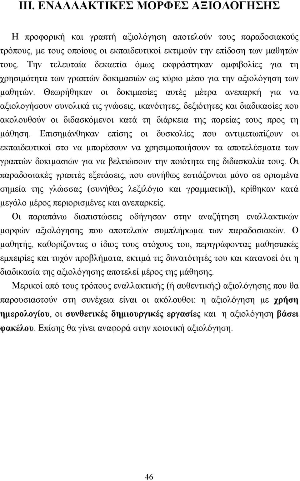 Θεωρήθηκαν οι δοκιµασίες αυτές µέτρα ανεπαρκή για να αξιολογήσουν συνολικά τις γνώσεις, ικανότητες, δεξιότητες και διαδικασίες που ακολουθούν οι διδασκόµενοι κατά τη διάρκεια της πορείας τους προς τη