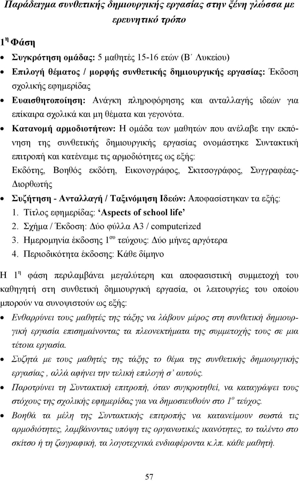 Κατανοµή αρµοδιοτήτων: Η οµάδα των µαθητών που ανέλαβε την εκπόνηση της συνθετικής δηµιουργικής εργασίας ονοµάστηκε Συντακτική επιτροπή και κατένειµε τις αρµοδιότητες ως εξής: Εκδότης, Βοηθός εκδότη,