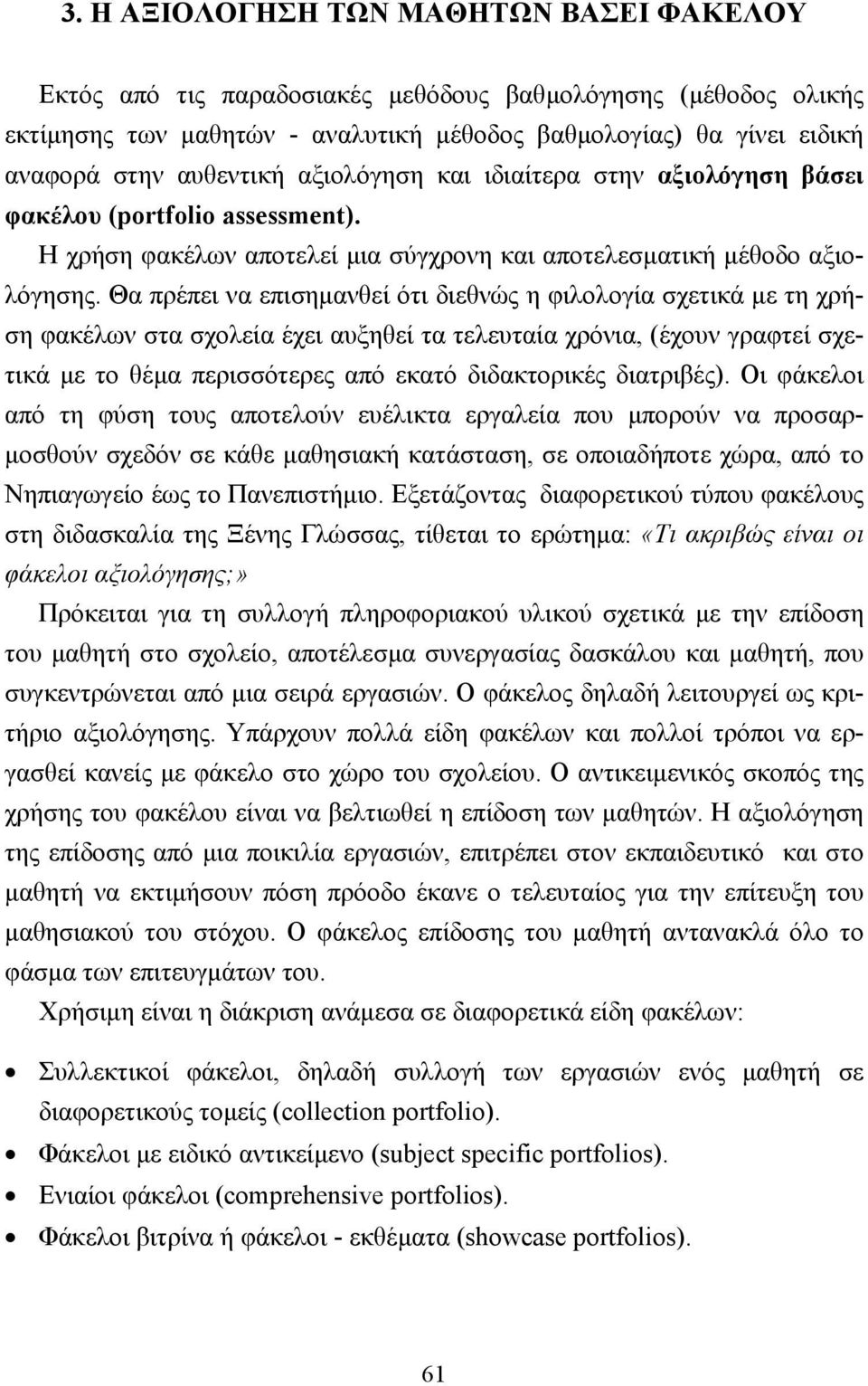 Θα πρέπει να επισηµανθεί ότι διεθνώς η φιλολογία σχετικά µε τη χρήση φακέλων στα σχολεία έχει αυξηθεί τα τελευταία χρόνια, (έχουν γραφτεί σχετικά µε το θέµα περισσότερες από εκατό διδακτορικές