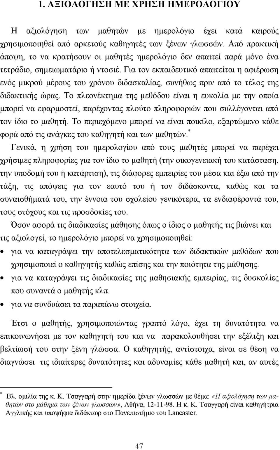 Για τον εκπαιδευτικό απαιτείται η αφιέρωση ενός µικρού µέρους του χρόνου διδασκαλίας, συνήθως πριν από το τέλος της διδακτικής ώρας.