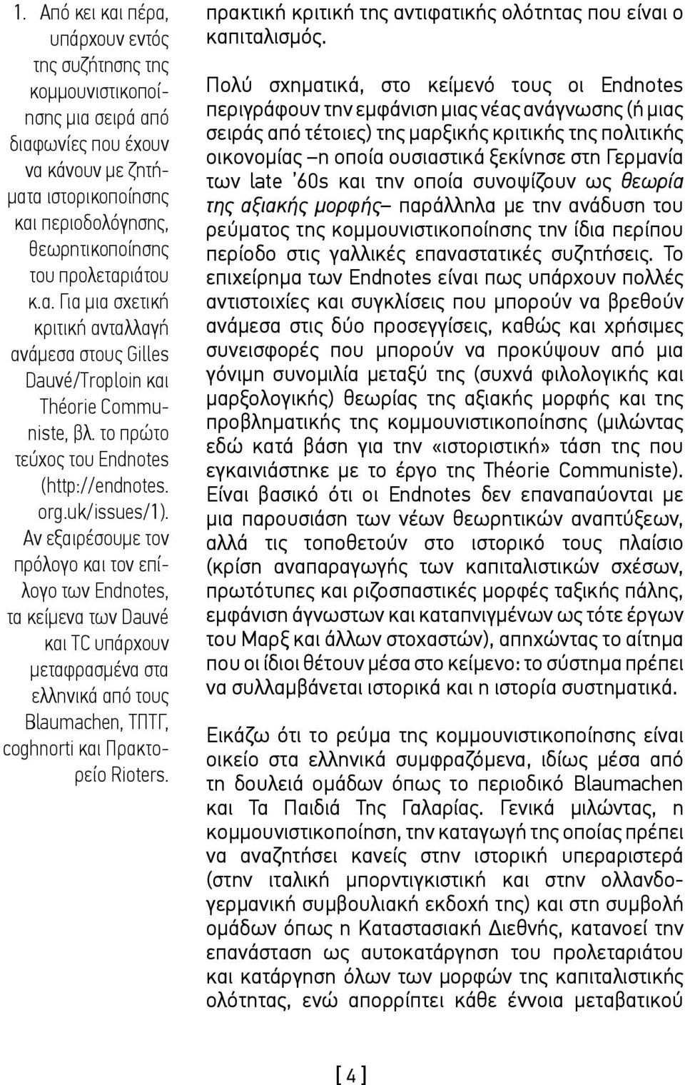 Αν εξαιρέσουμε τον πρόλογο και τον επίλογο των Endnotes, τα κείμενα των Dauvé και TC υπάρχουν μεταφρασμένα στα ελληνικά από τους Blaumachen, ΤΠΤΓ, coghnorti και Πρακτορείο Rioters.