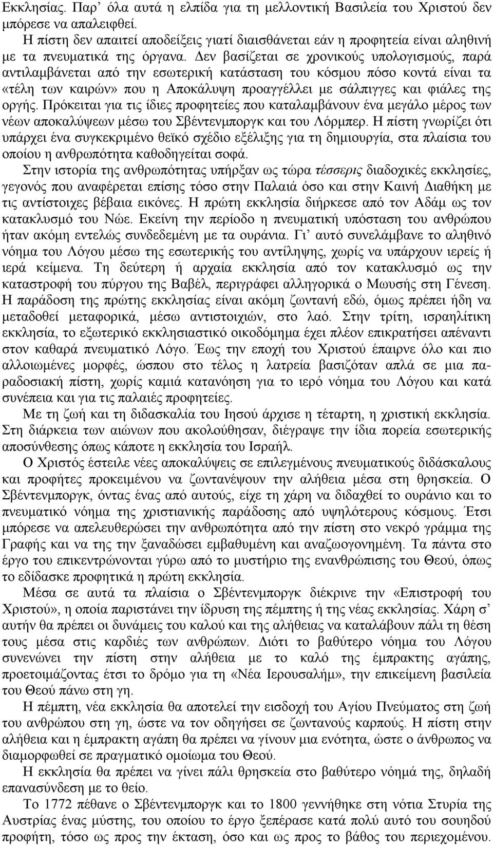 Δεν βασίζεται σε χρονικούς υπολογισμούς, παρά αντιλαμβάνεται από την εσωτερική κατάσταση του κόσμου πόσο κοντά είναι τα «τέλη των καιρών» που η Αποκάλυψη προαγγέλλει με σάλπιγγες και φιάλες της οργής.