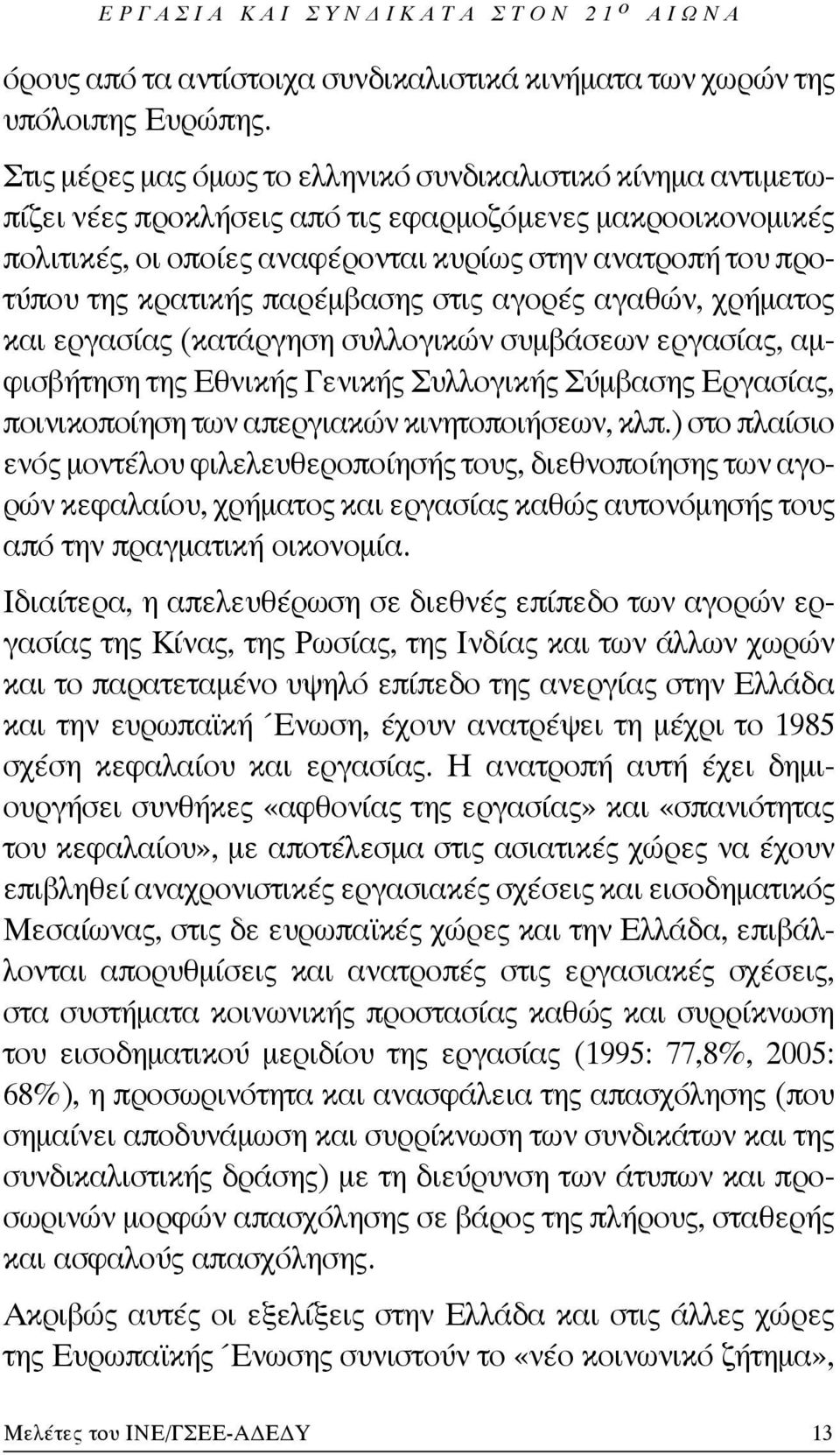 κρατικής παρέμβασης στις αγορές αγαθών, χρήματος και εργασίας (κατάργηση συλλογικών συμβάσεων εργασίας, αμφισβήτηση της Εθνικής Γενικής Συλλογικής Σύμβασης Εργασίας, ποινικοποίηση των απεργιακών