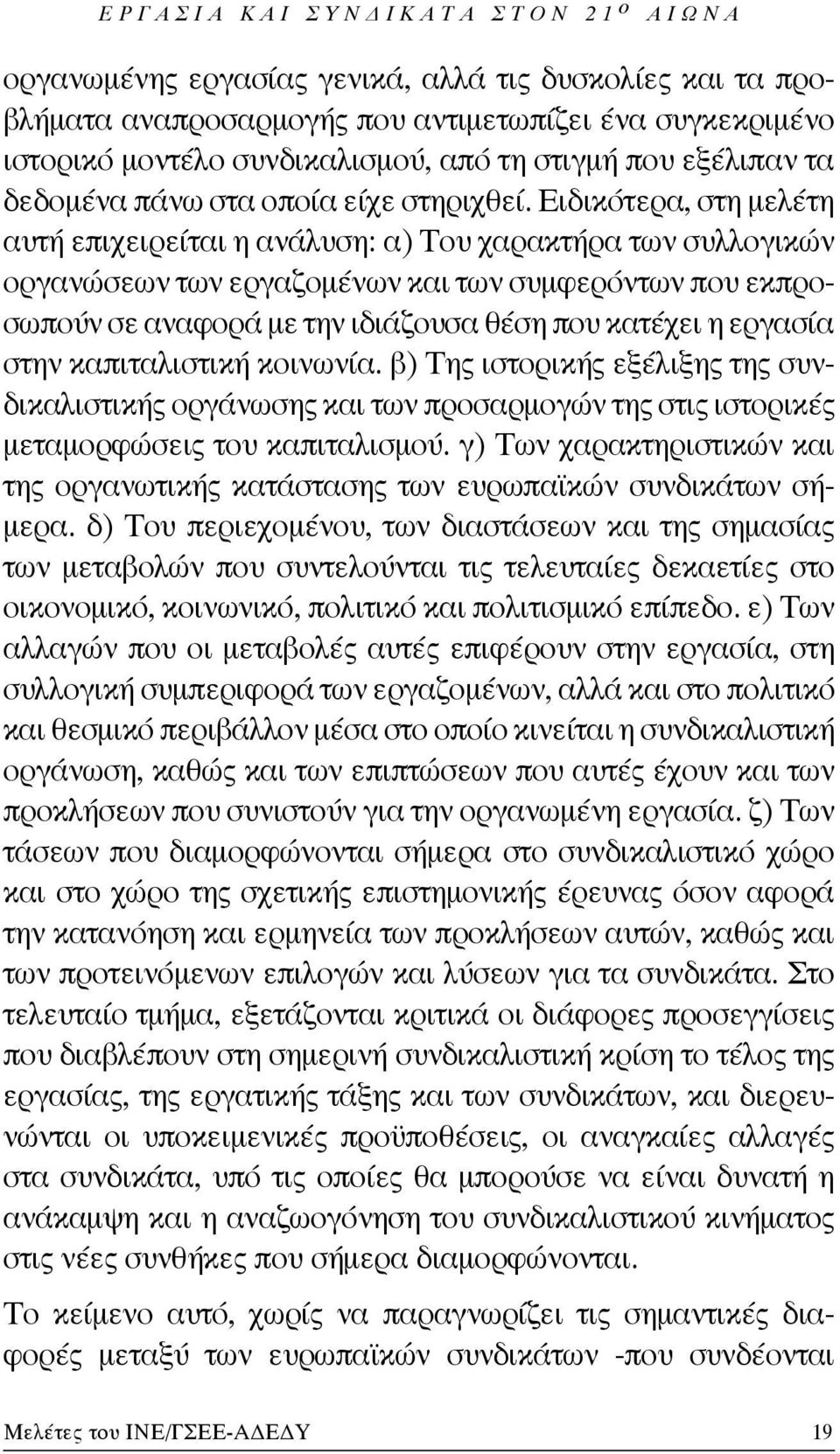 Ειδικότερα, στη μελέτη αυτή επιχειρείται η ανάλυση: α) Του χαρακτήρα των συλλογικών οργανώσεων των εργαζομένων και των συμφερόντων που εκπροσωπούν σε αναφορά με την ιδιάζουσα θέση που κατέχει η