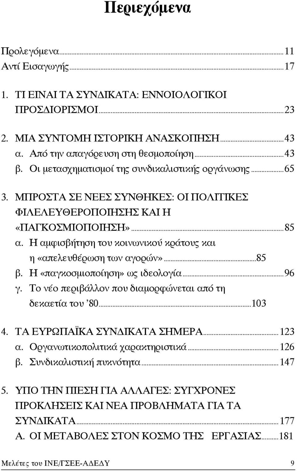 Η αμφισβήτηση του κοινωνικού κράτους και η «απελευθέρωση των αγορών»...85 β. Η «παγκοσμιοποίηση» ως ιδεολογία...96 γ. Το νέο περιβάλλον που διαμορφώνεται από τη δεκαετία του 80...103 4.