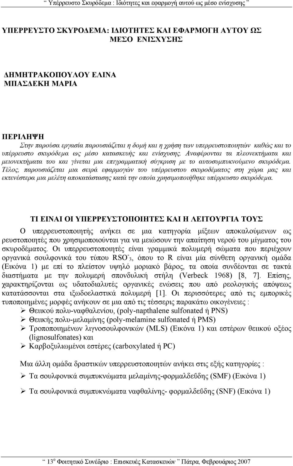 Τέλος, παρουσιάζεται μια σειρά εφαρμογών του υπέρρευστου σκυροδέματος στη χώρα μας και εκτενέστερα μια μελέτη αποκατάστασης κατά την οποία χρησιμοποιήθηκε υπέρρευστο σκυρόδεµα.