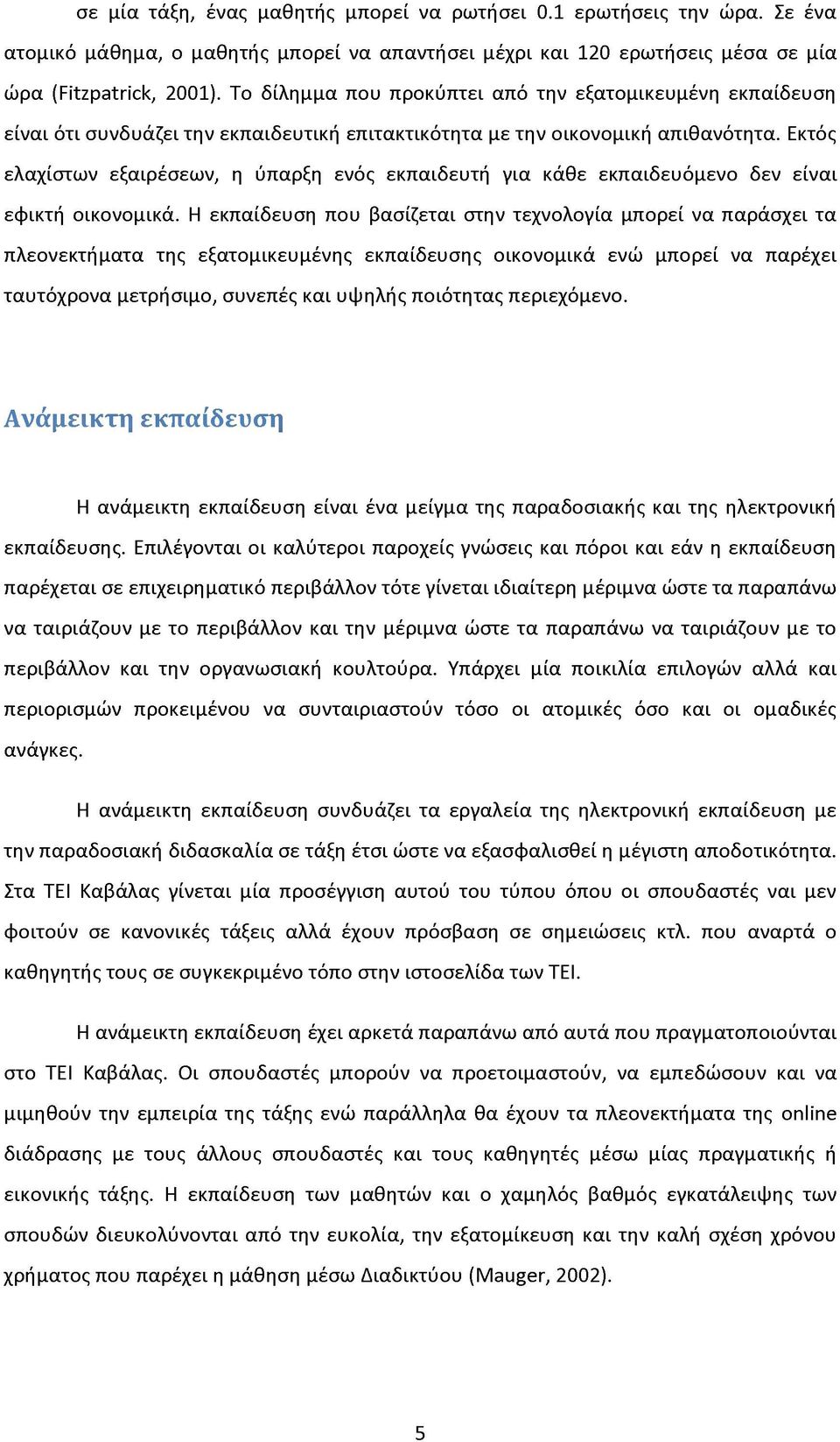 Εκτός ελαχίστων εξαιρέσεων, η ύπαρξη ενός εκπαιδευτή για κάθε εκπαιδευόμενο δεν είναι εφικτή οικονομικά.