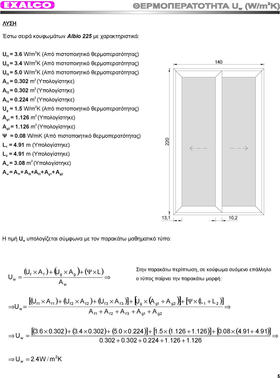 6 m(υπολογίστηκε) Ψ 08 W/mK (Από πιστοποιητικό θερμοπερατότητας) L 4.9 m (Υπολογίστηκε) L 4.9 m(υπολογίστηκε).