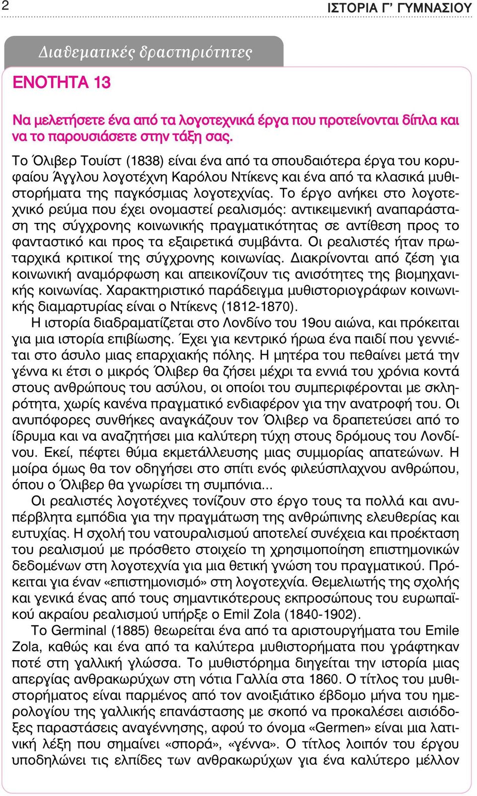 Το έργο ανήκει στο λογοτεχνικό ρεύµα που έχει ονοµαστεί ρεαλισµός: αντικειµενική αναπαράσταση της σύγχρονης κοινωνικής πραγµατικότητας σε αντίθεση προς το φανταστικό και προς τα εξαιρετικά συµβάντα.