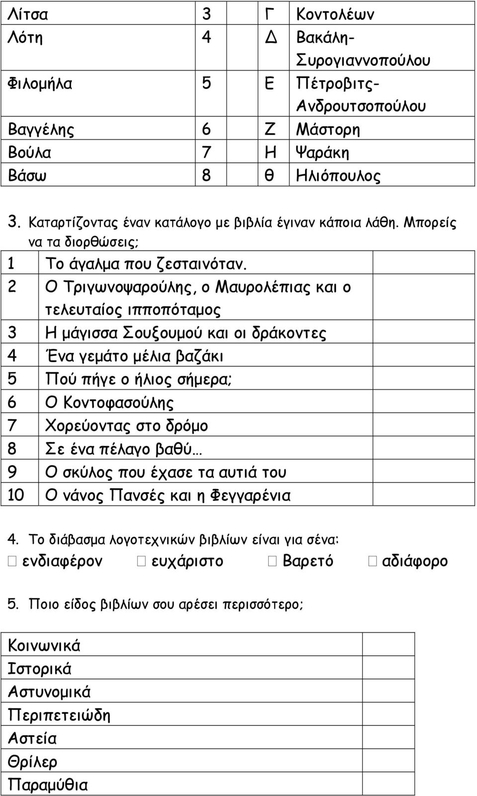 2 Ο Τριγωνοψαρούλης, ο Μαυρολέπιας και ο τελευταίος ιπποπόταμος 3 Η μάγισσα Σουξουμού και οι δράκοντες 4 Ένα γεμάτο μέλια βαζάκι 5 Πού πήγε ο ήλιος σήμερα; 6 Ο Κοντοφασούλης 7 Χορεύοντας