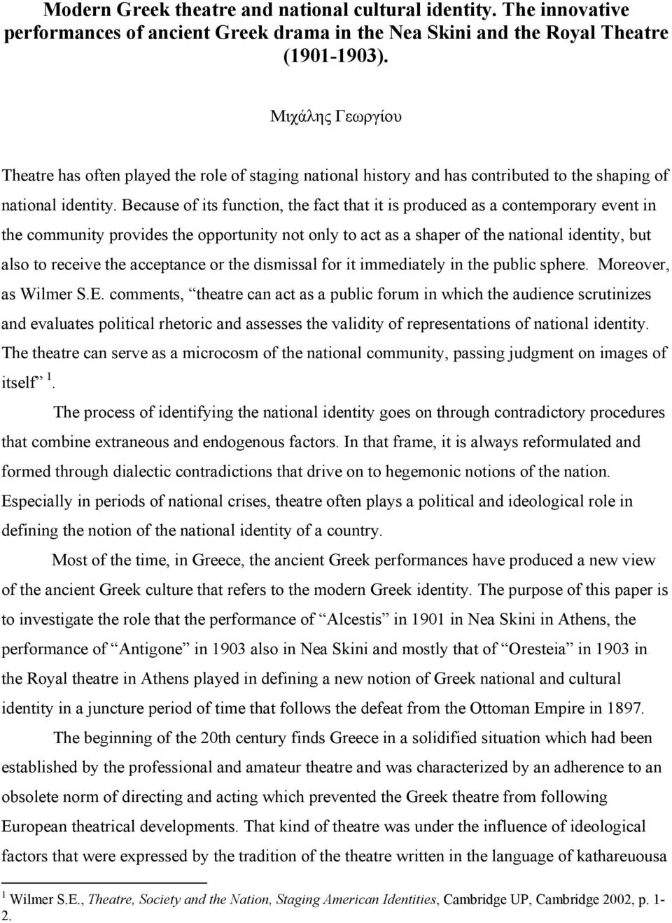 Because of its function, the fact that it is produced as a contemporary event in the community provides the opportunity not only to act as a shaper of the national identity, but also to receive the