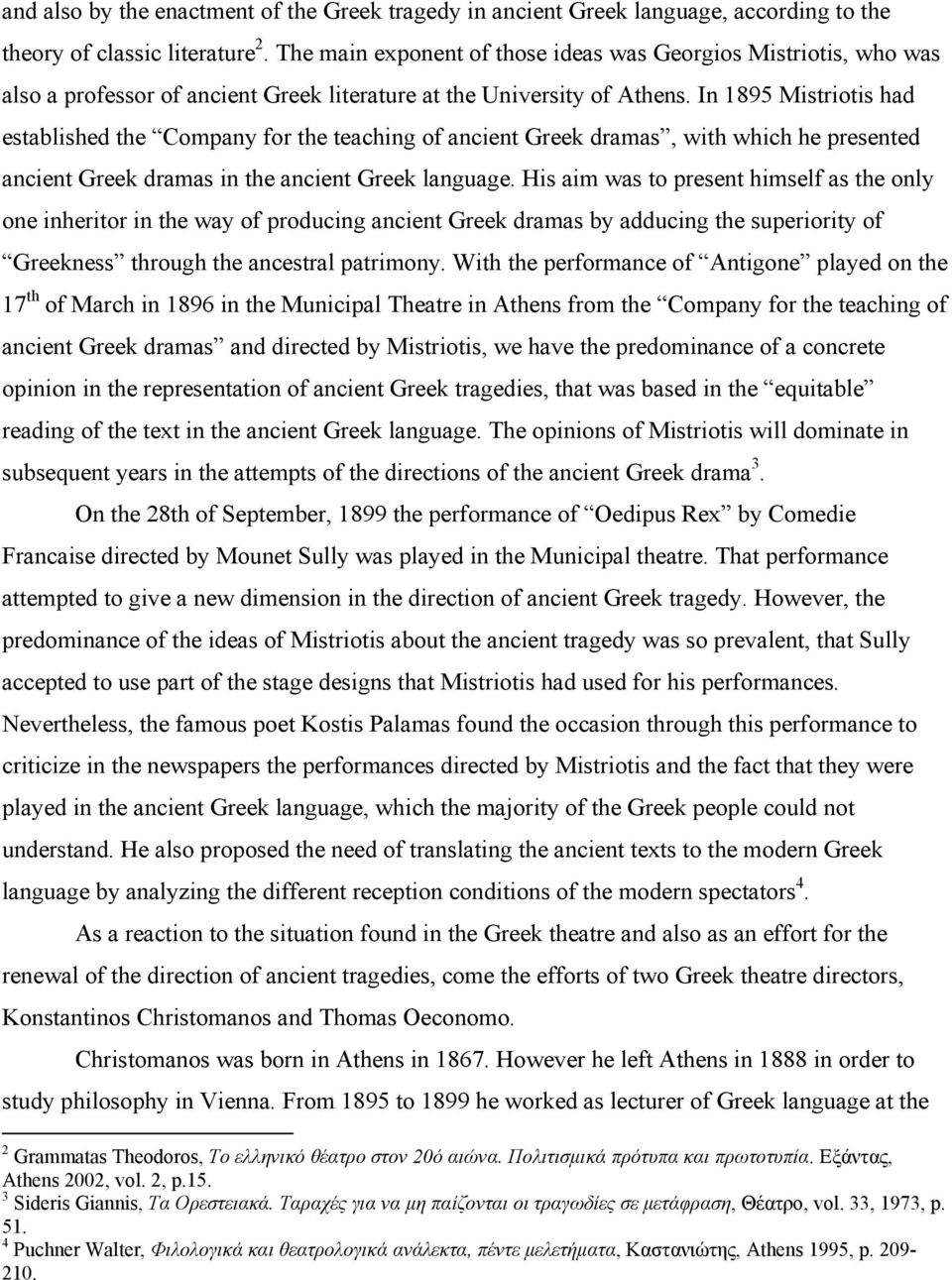 In 1895 Mistriotis had established the Company for the teaching of ancient Greek dramas, with which he presented ancient Greek dramas in the ancient Greek language.