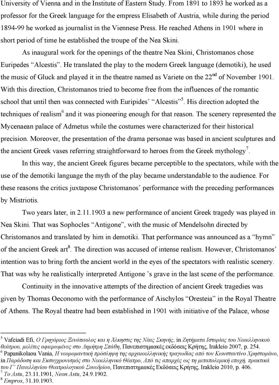 He reached Athens in 1901 where in short period of time he established the troupe of the Nea Skini. As inaugural work for the openings of the theatre Nea Skini, Christomanos chose Euripedes Alcestis.