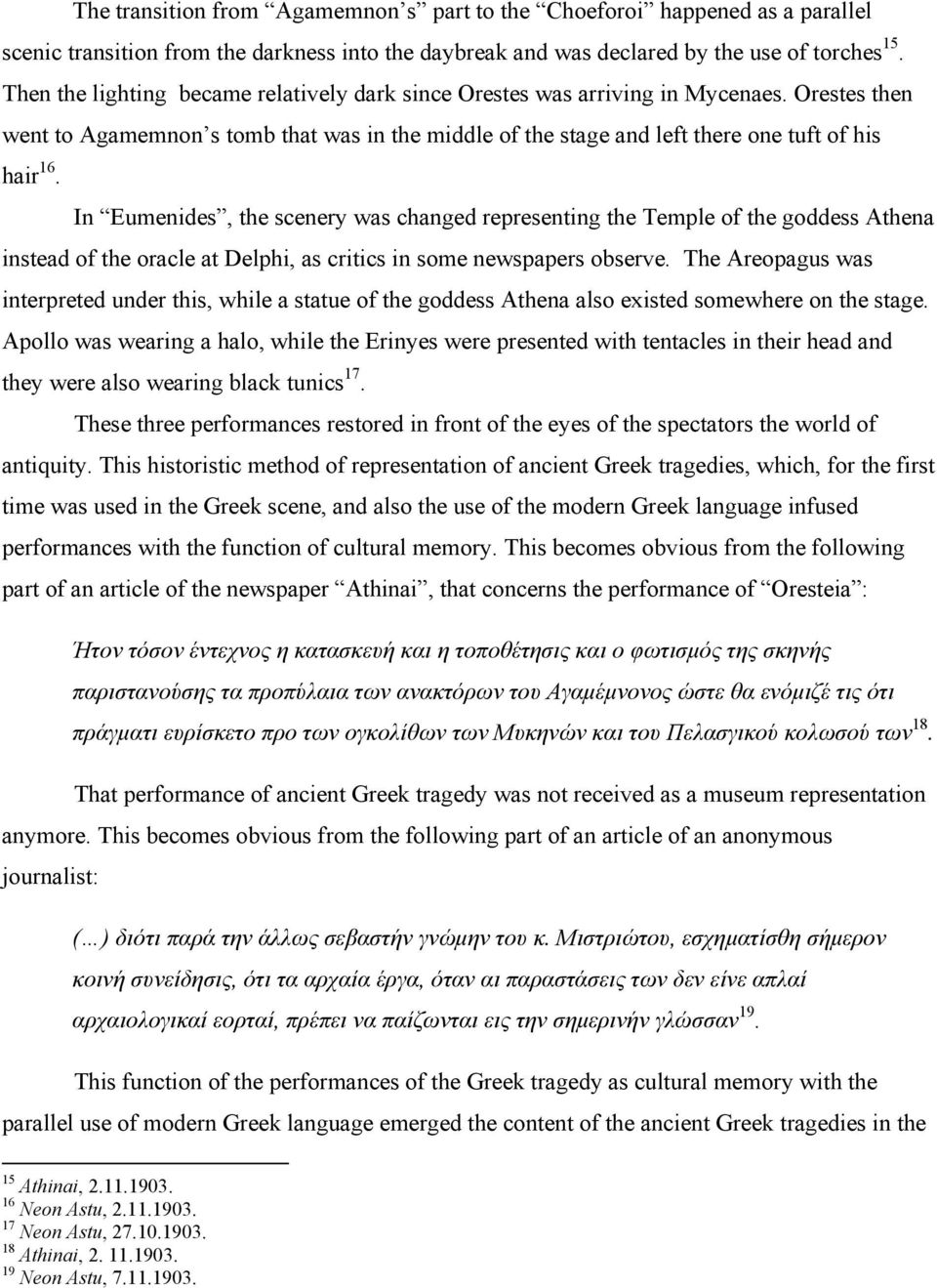 In Eumenides, the scenery was changed representing the Temple of the goddess Athena instead of the oracle at Delphi, as critics in some newspapers observe.