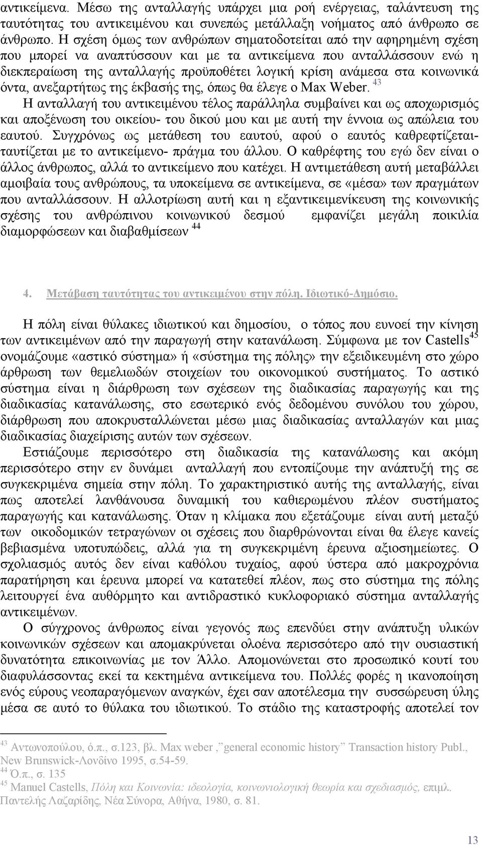 στα κοινωνικά όντα, ανεξαρτήτως της έκβασής της, όπως θα έλεγε ο Max Weber.