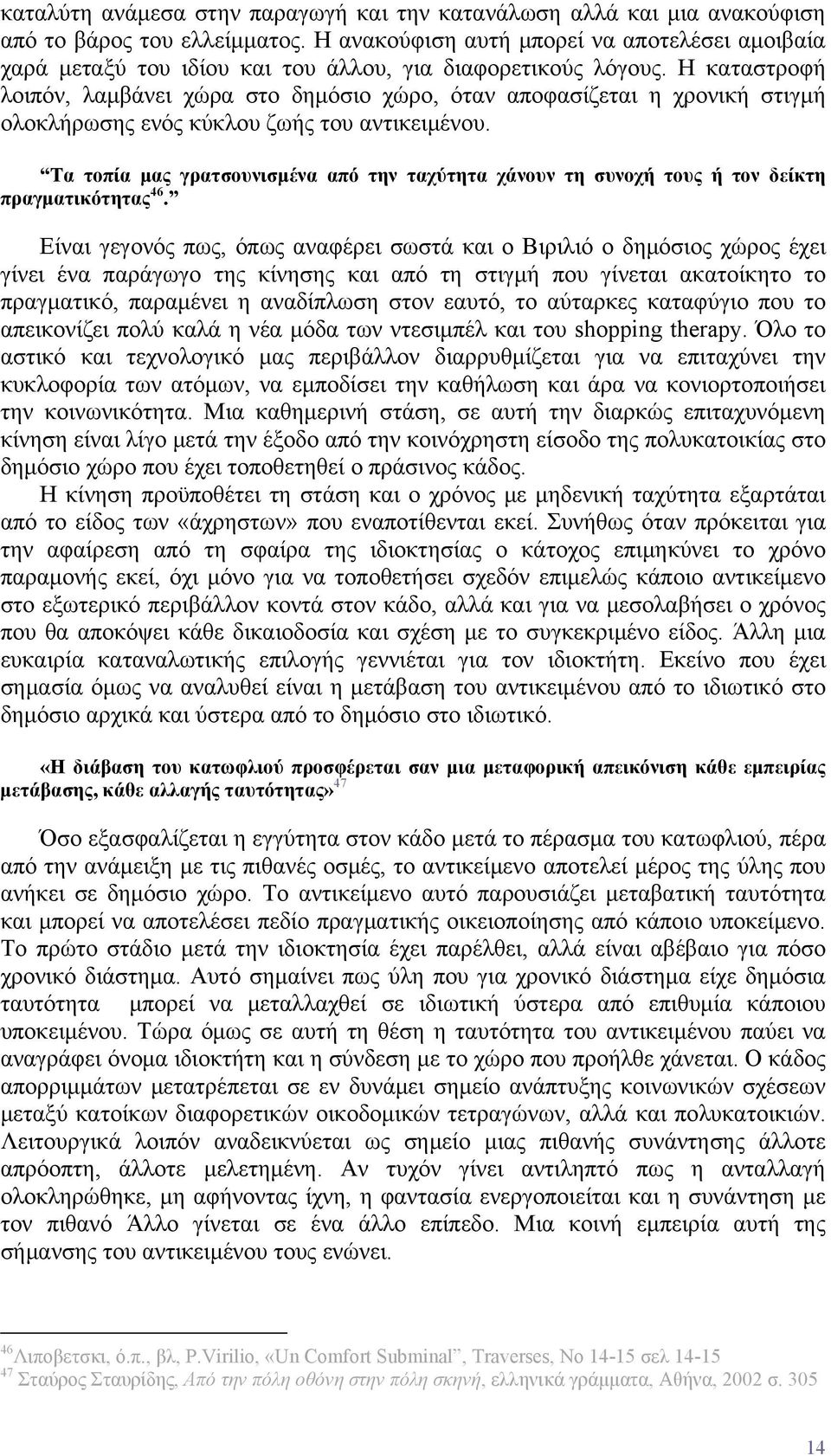 Η καταστροφή λοιπόν, λαμβάνει χώρα στο δημόσιο χώρο, όταν αποφασίζεται η χρονική στιγμή ολοκλήρωσης ενός κύκλου ζωής του αντικειμένου.