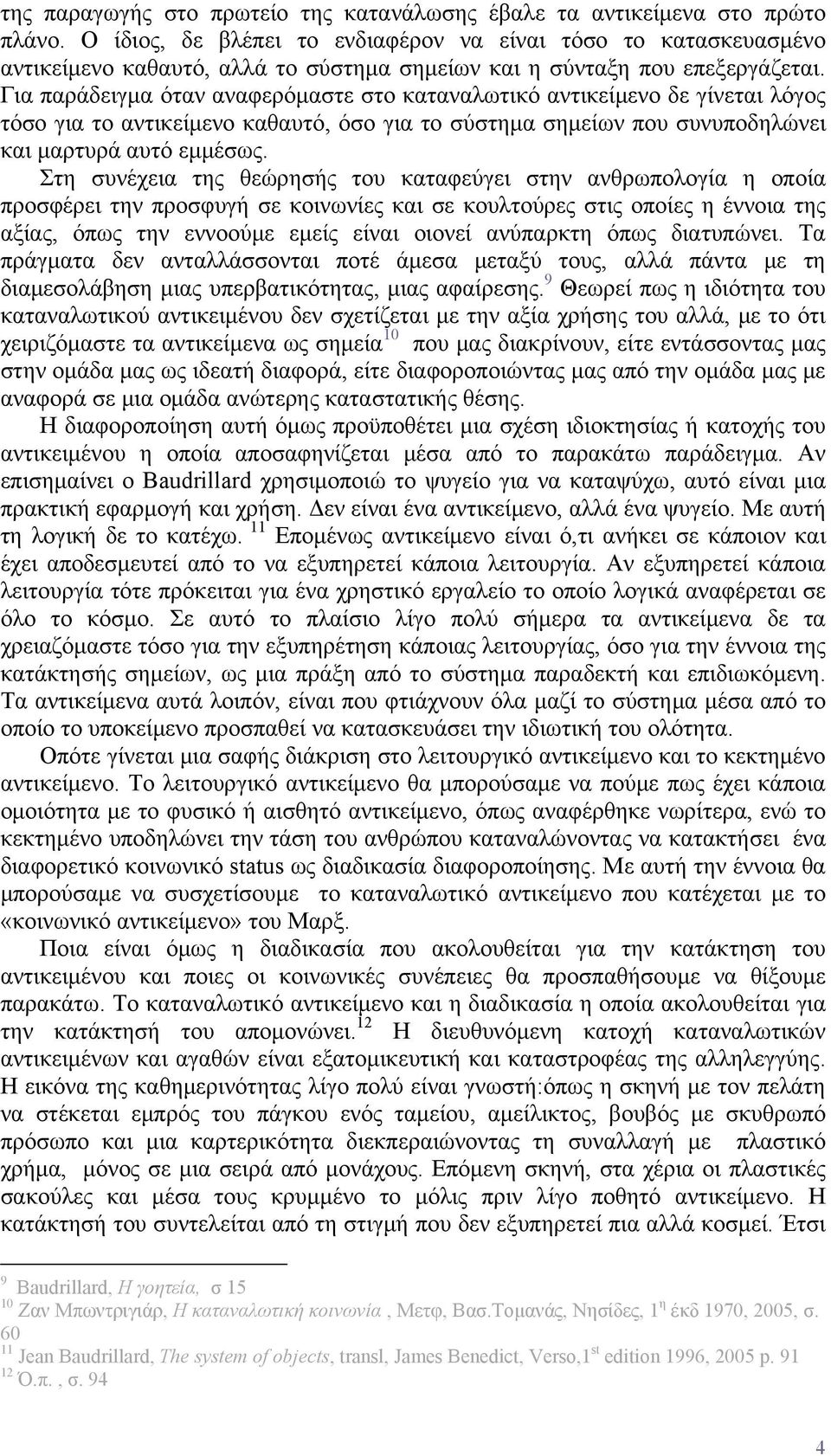 Για παράδειγμα όταν αναφερόμαστε στο καταναλωτικό αντικείμενο δε γίνεται λόγος τόσο για το αντικείμενο καθαυτό, όσο για το σύστημα σημείων που συνυποδηλώνει και μαρτυρά αυτό εμμέσως.