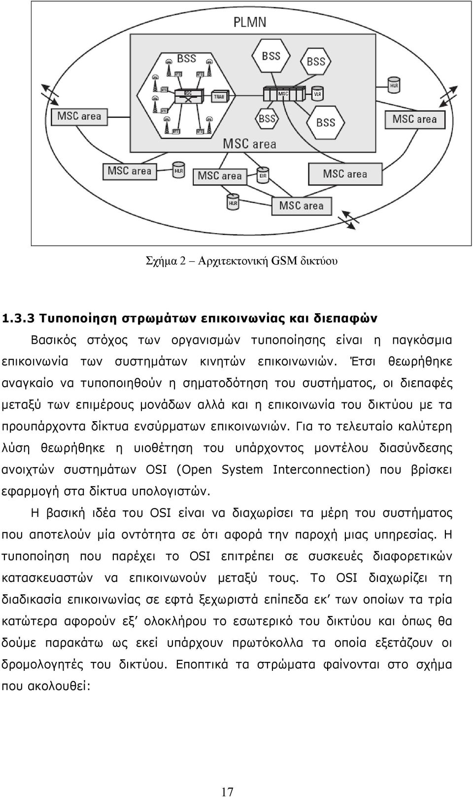 Για το τελευταίο καλύτερη λύση θεωρήθηκε η υιοθέτηση του υπάρχοντος μοντέλου διασύνδεσης ανοιχτών συστημάτων OSI (Open System Interconnection) που βρίσκει εφαρμογή στα δίκτυα υπολογιστών.