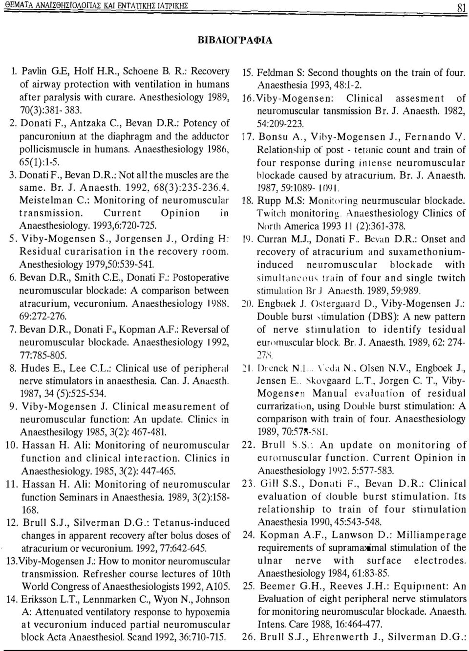 Donati F., Bevan D.R.: Not all the muscles are the same. Br. J. Anaesth. 1992, 68(3):235-236.4. Meistelmaπ C.: Moπitoriπg of neuromnsculπr transmission. Current Opiπioπ ΙΠ Aπaesthesiology.