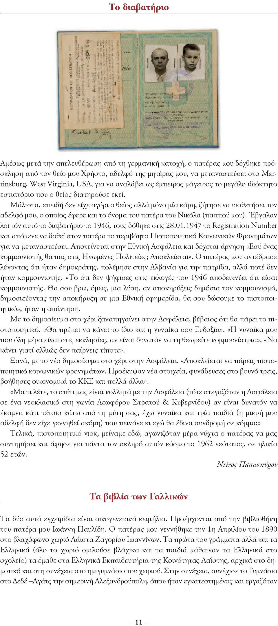 Μάλιστα, επειδή δεν είχε αγόρι ο θείος αλλά μόνο μία κόρη, ζήτησε να υιοθετήσει τον αδελφό μου, ο οποίος έφερε και το όνομα του πατέρα του νικόλα (παππού μου).