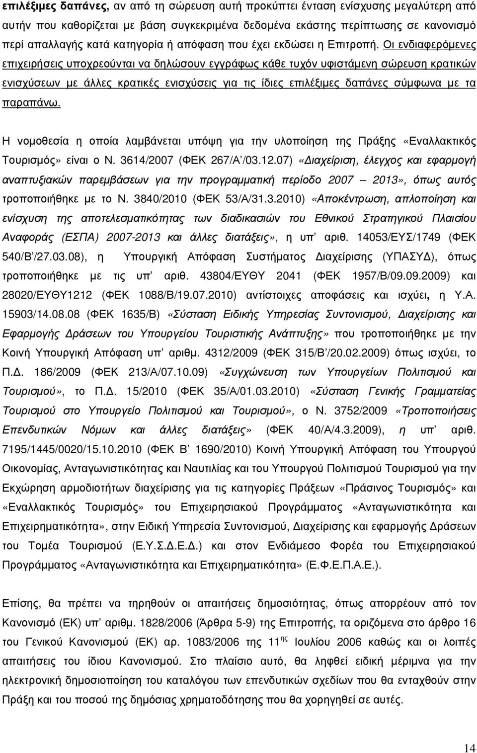 Οι ενδιαφερόµενες επιχειρήσεις υποχρεούνται να δηλώσουν εγγράφως κάθε τυχόν υφιστάµενη σώρευση κρατικών ενισχύσεων µε άλλες κρατικές ενισχύσεις για τις ίδιες επιλέξιµες δαπάνες σύµφωνα µε τα παραπάνω.